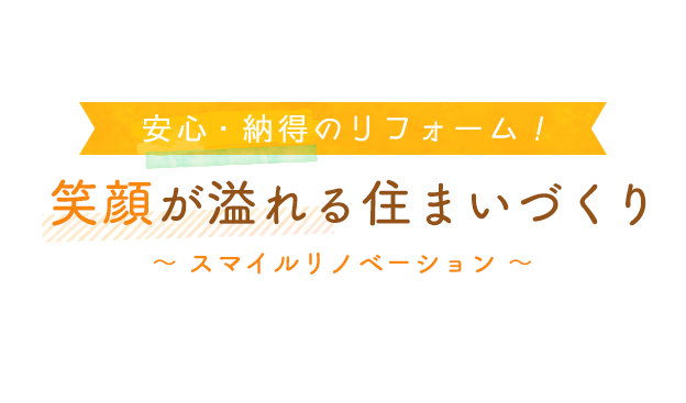 安心・納得のリフォーム、笑顔があふれる住まいづくり～スマイルリノベーション～